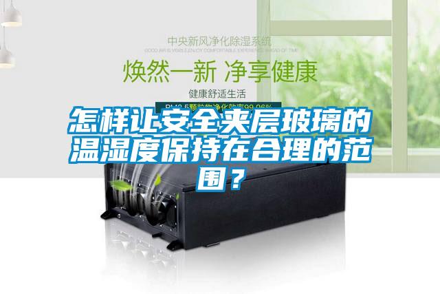 怎樣讓安全夾層玻璃的溫濕度保持在合理的范圍？