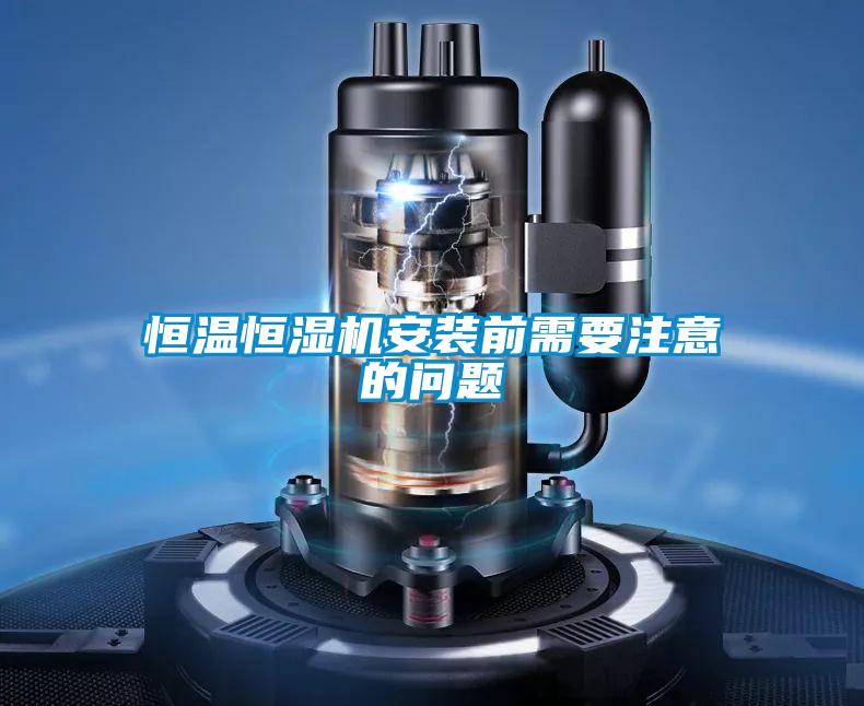 恒溫恒濕機(jī)安裝前需要注意的問(wèn)題