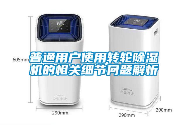 普通用戶使用轉(zhuǎn)輪除濕機(jī)的相關(guān)細(xì)節(jié)問題解析