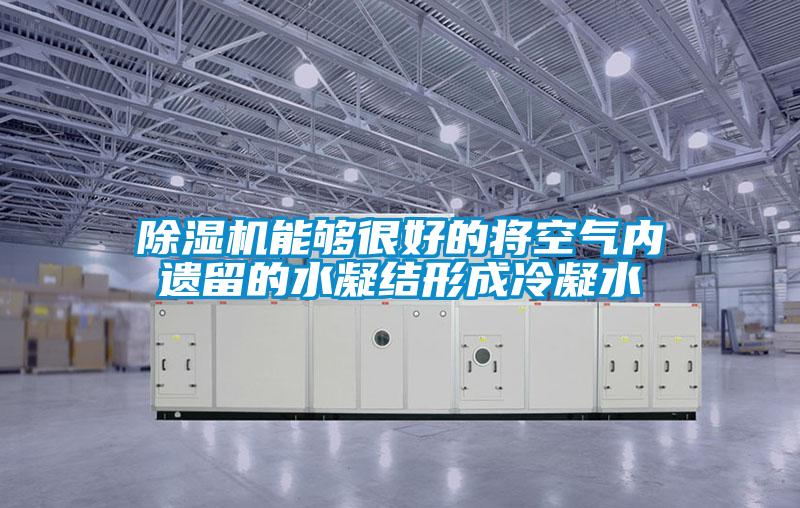 除濕機能夠很好的將空氣內(nèi)遺留的水凝結形成冷凝水
