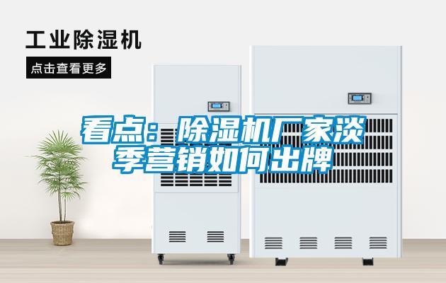 看點(diǎn)：除濕機(jī)廠(chǎng)家淡季營(yíng)銷(xiāo)如何出牌