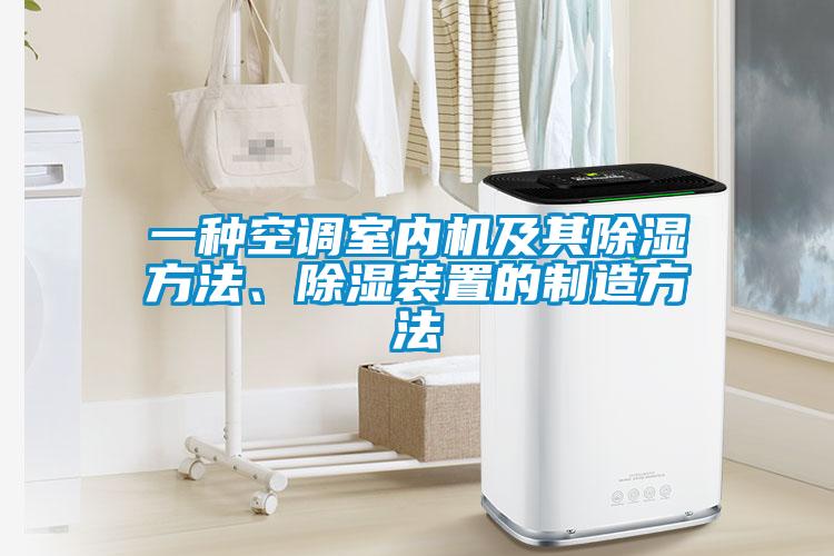 一種空調(diào)室內(nèi)機及其除濕方法、除濕裝置的制造方法