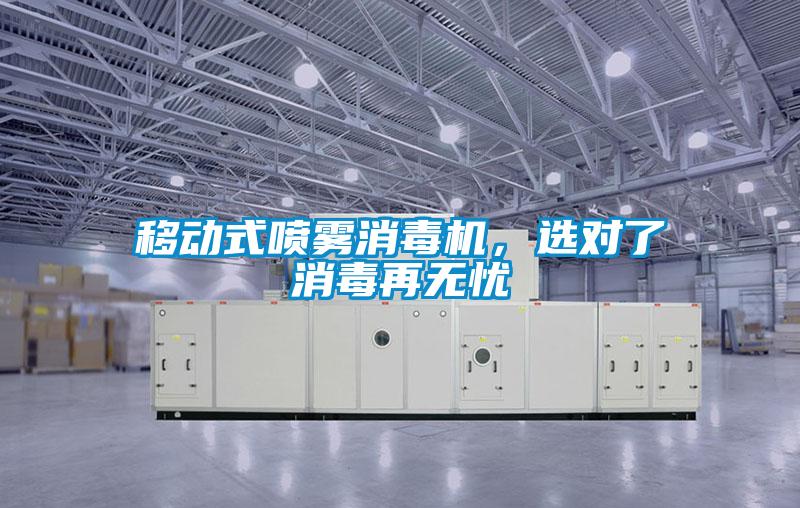 移動(dòng)式噴霧消毒機(jī)，選對了消毒再無憂