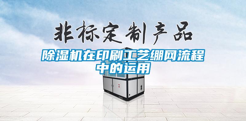 除濕機在印刷工藝繃網流程中的運用