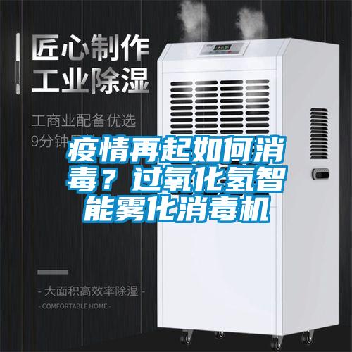 疫情再起如何消毒？過氧化氫智能霧化消毒機