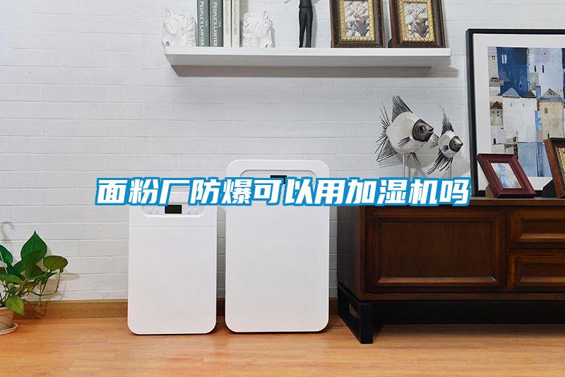 面粉廠防爆可以用加濕機嗎