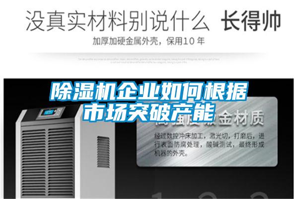 除濕機企業如何根據市場突破產能