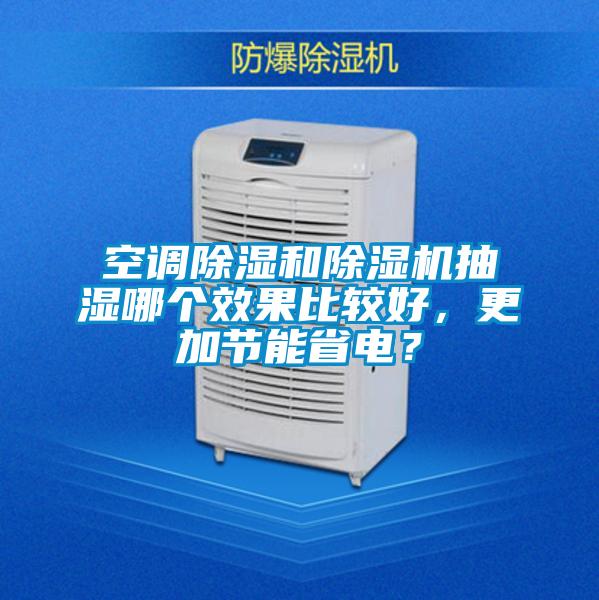 空調(diào)除濕和除濕機(jī)抽濕哪個(gè)效果比較好，更加節(jié)能省電？