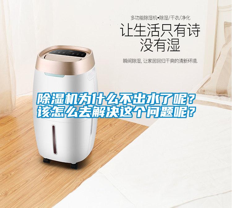 除濕機為什么不出水了呢？該怎么去解決這個問題呢？