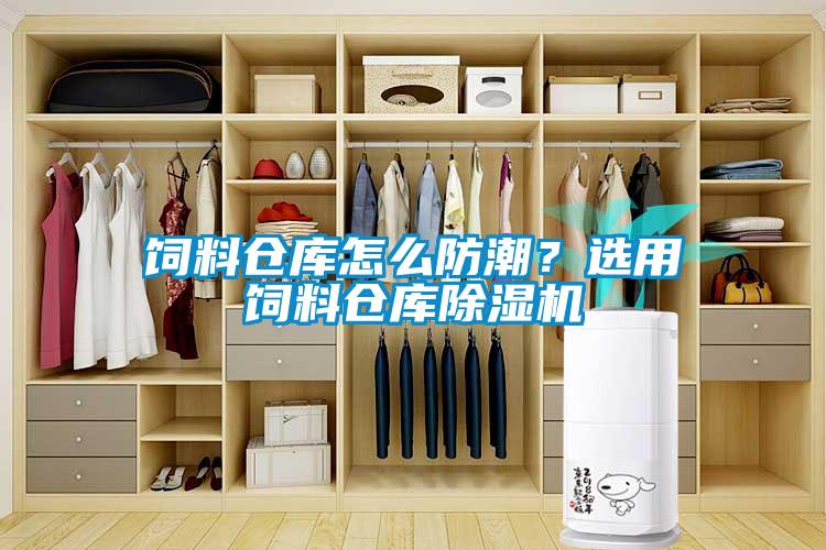 飼料倉庫怎么防潮？選用飼料倉庫除濕機