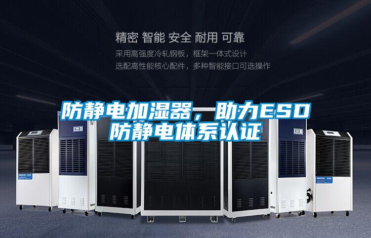 防靜電加濕器，助力ESD防靜電體系認(rèn)證