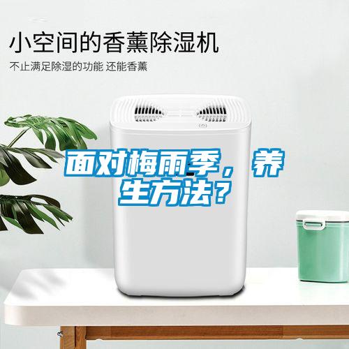 面對梅雨季，養(yǎng)生方法？