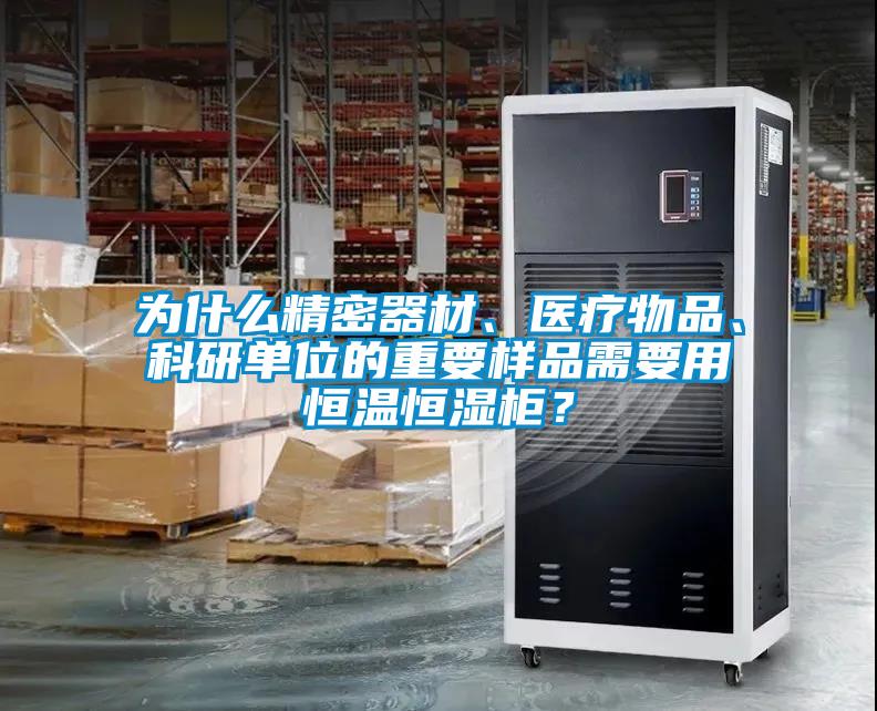 為什么精密器材、醫(yī)療物品、科研單位的重要樣品需要用恒溫恒濕柜？