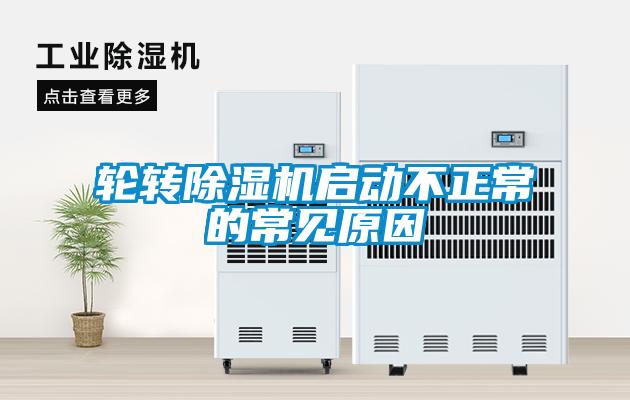 輪轉除濕機啟動不正常的常見原因