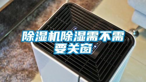 除濕機除濕需不需要關窗