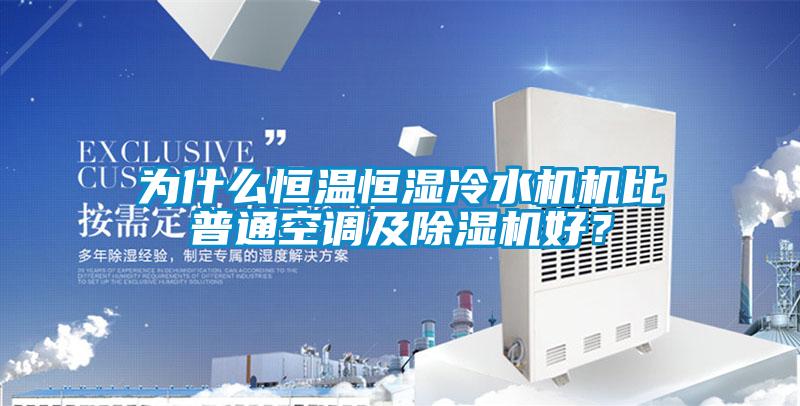 為什么恒溫恒濕冷水機機比普通空調及除濕機好？