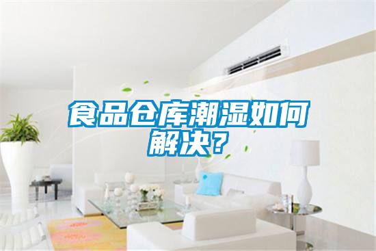 食品倉(cāng)庫(kù)潮濕如何解決？
