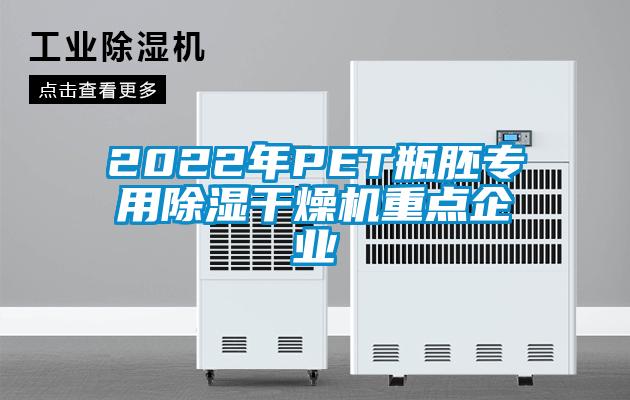 2022年PET瓶胚專用除濕干燥機重點企業