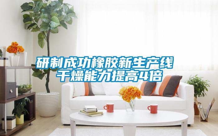 研制成功橡膠新生產線 干燥能力提高4倍
