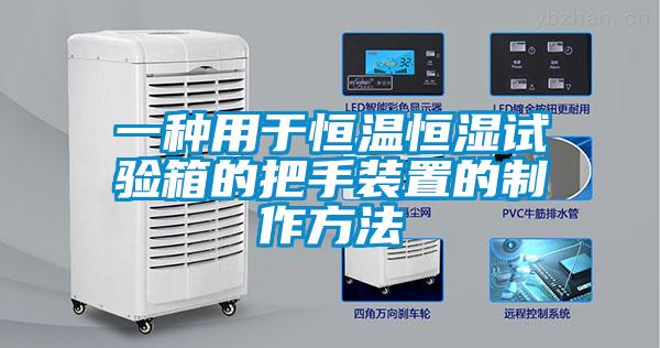 一種用于恒溫恒濕試驗(yàn)箱的把手裝置的制作方法