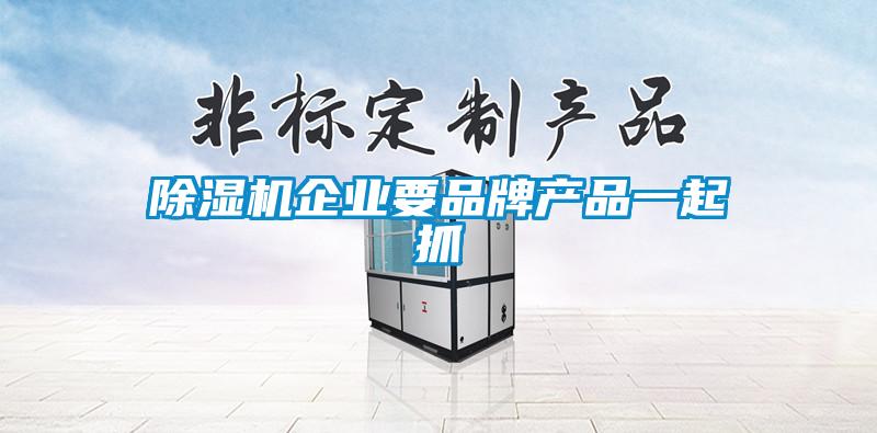 除濕機企業要品牌產品一起抓