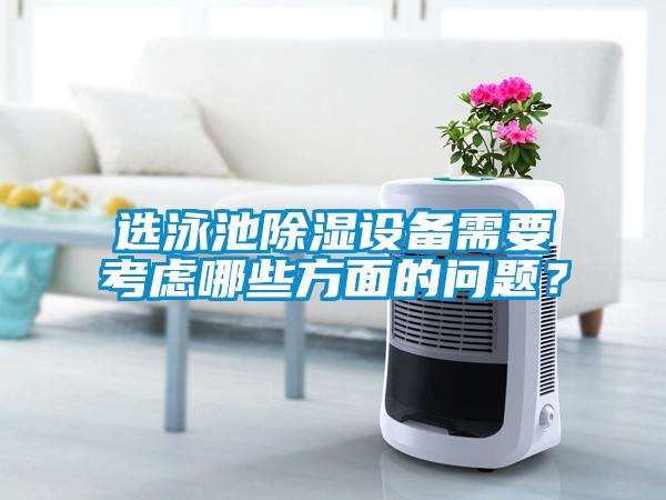 選泳池除濕設(shè)備需要考慮哪些方面的問(wèn)題？