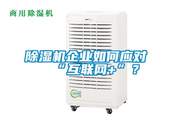除濕機企業如何應對“互聯網+”？