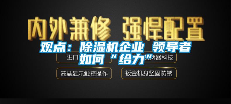 觀點：除濕機企業 領導者如何“給力”