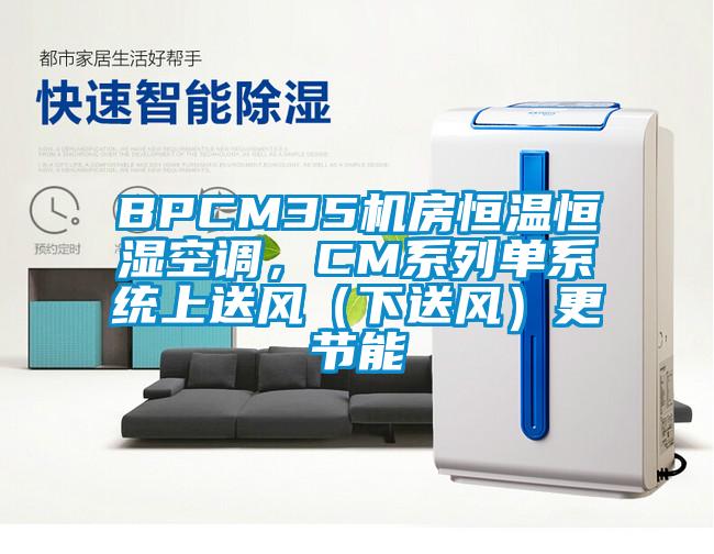BPCM35機房恒溫恒濕空調，CM系列單系統上送風（下送風）更節能