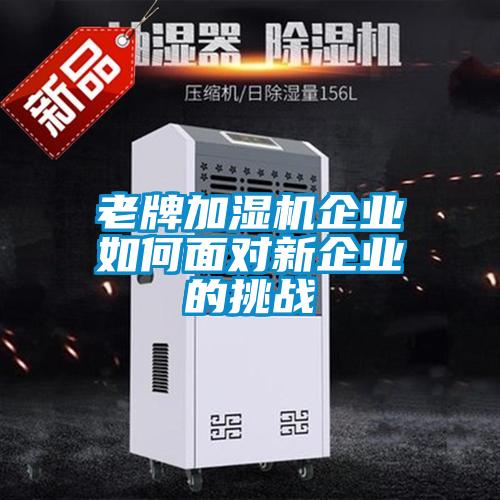 老牌加濕機企業(yè)如何面對新企業(yè)的挑戰(zhàn)