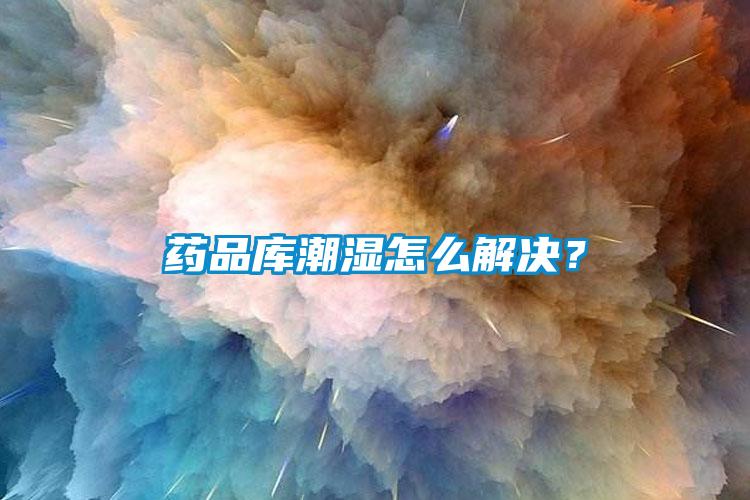 藥品庫潮濕怎么解決？