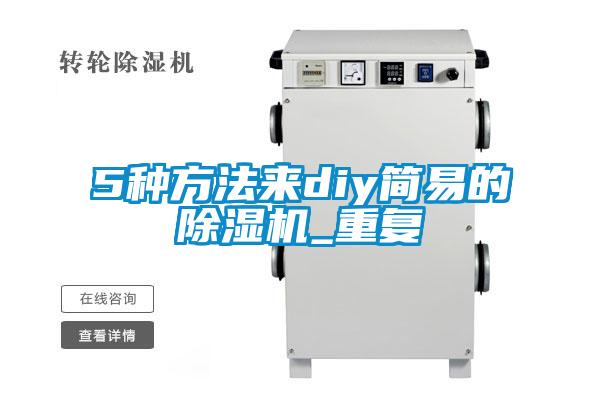 5種方法來(lái)diy簡(jiǎn)易的除濕機(jī)_重復(fù)