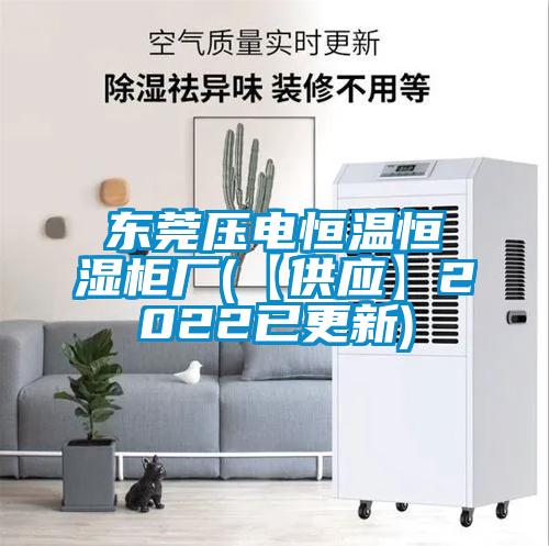 東莞壓電恒溫恒濕柜廠(【供應(yīng)】2022已更新)