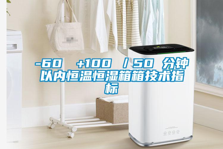 -60℃→+100℃／50 分鐘以內恒溫恒濕箱箱技術指標