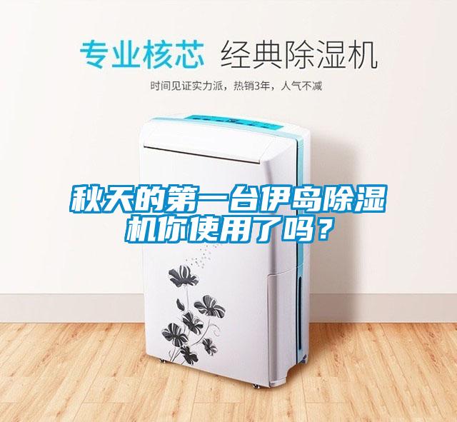 秋天的第一臺(tái)伊島除濕機(jī)你使用了嗎？