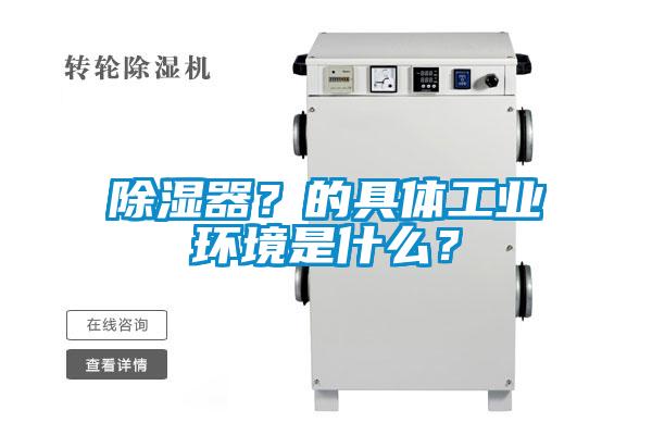 除濕器？的具體工業環境是什么？