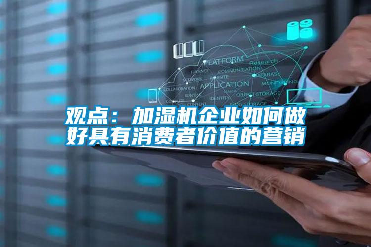 觀點(diǎn)：加濕機(jī)企業(yè)如何做好具有消費(fèi)者價(jià)值的營銷