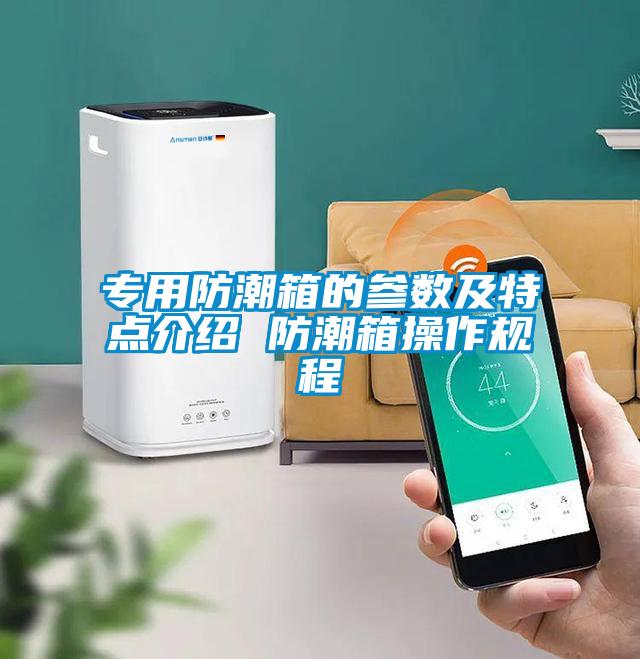 專用防潮箱的參數及特點介紹 防潮箱操作規(guī)程