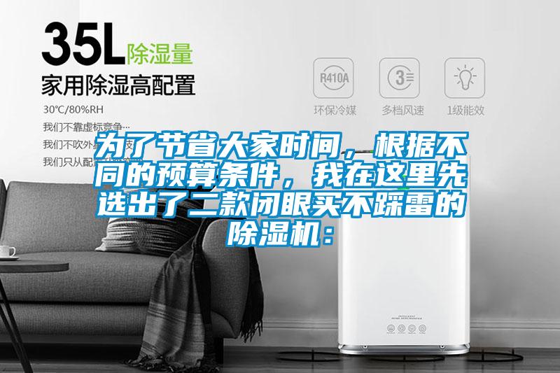 為了節(jié)省大家時(shí)間，根據(jù)不同的預(yù)算條件，我在這里先選出了二款閉眼買不踩雷的除濕機(jī)：