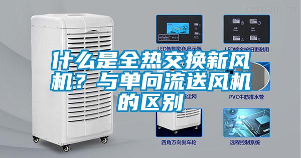 什么是全熱交換新風機？與單向流送風機的區別