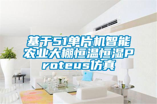基于51單片機(jī)智能農(nóng)業(yè)大棚恒溫恒濕Proteus仿真