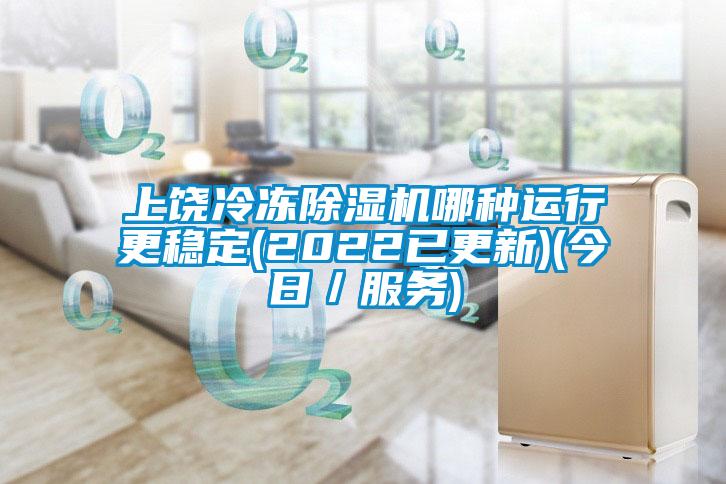 上饒冷凍除濕機(jī)哪種運(yùn)行更穩(wěn)定(2022已更新)(今日／服務(wù))