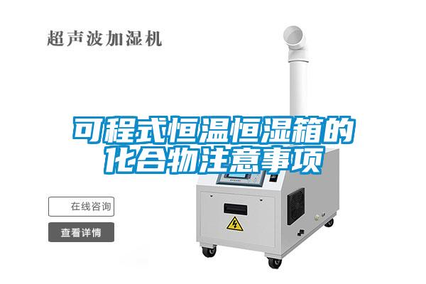 可程式恒溫恒濕箱的化合物注意事項(xiàng)