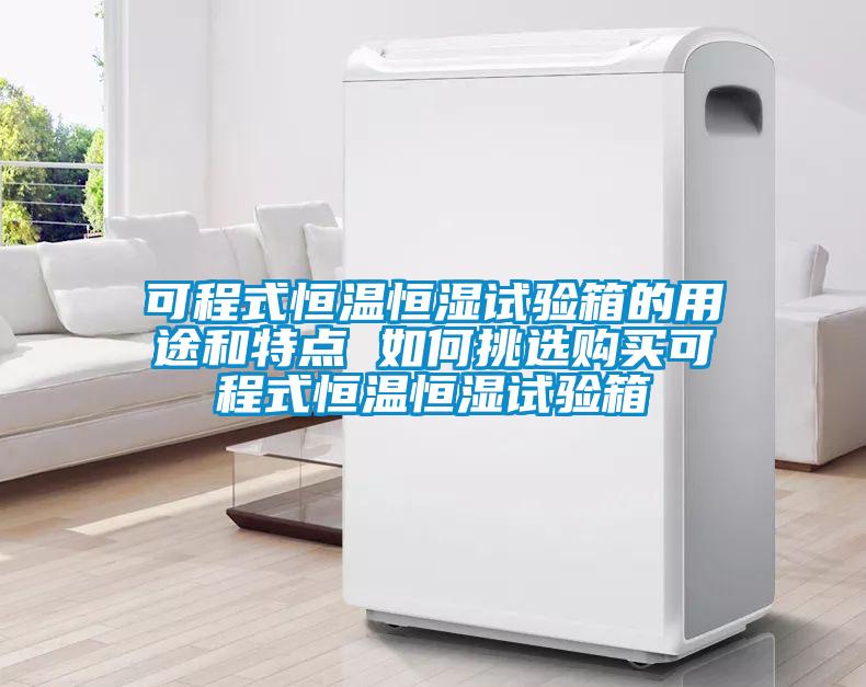 可程式恒溫恒濕試驗(yàn)箱的用途和特點(diǎn) 如何挑選購(gòu)買可程式恒溫恒濕試驗(yàn)箱