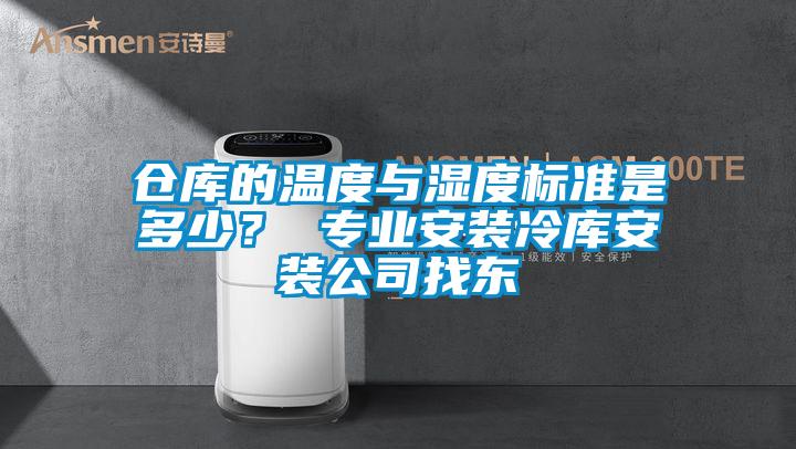 倉庫的溫度與濕度標準是多少？ 專業安裝冷庫安裝公司找東