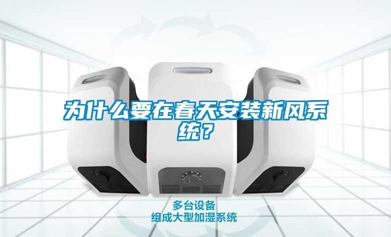 為什么要在春天安裝新風(fēng)系統(tǒng)？
