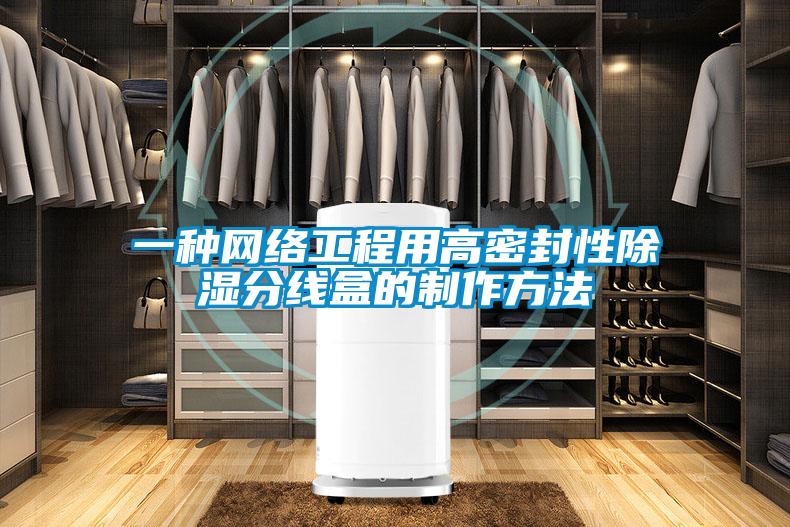 一種網絡工程用高密封性除濕分線盒的制作方法