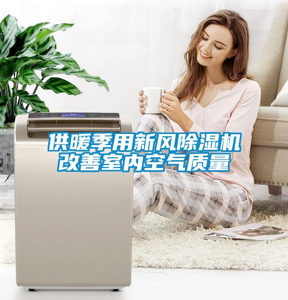 供暖季用新風(fēng)除濕機(jī)改善室內(nèi)空氣質(zhì)量