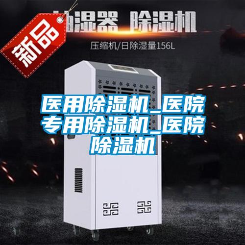 醫用除濕機_醫院專用除濕機_醫院除濕機
