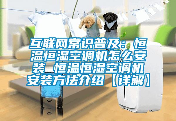 互聯(lián)網(wǎng)常識普及：恒溫恒濕空調(diào)機怎么安裝 恒溫恒濕空調(diào)機安裝方法介紹【詳解】